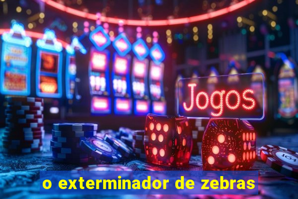 o exterminador de zebras